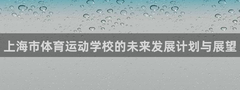 top1体育入口：上海市体育运动学校的未来发展计划与展望